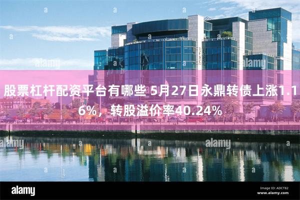 股票杠杆配资平台有哪些 5月27日永鼎转债上涨1.16%，转股溢价率40.24%