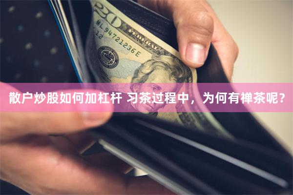 散户炒股如何加杠杆 习茶过程中，为何有禅茶呢？