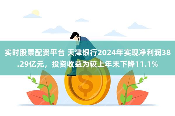 实时股票配资平台 天津银行2024年实现净利润38.29亿元，投资收益为较上年末下降11.1%